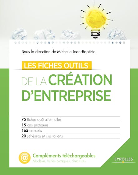 Les Fiches Outils De La Création D'entreprise : 75 Fiches Opérationnelles - 15 Cas Pratiques - 165 Conseils - 20 Schémas Et Illustrations - Compléments Téléchargeables