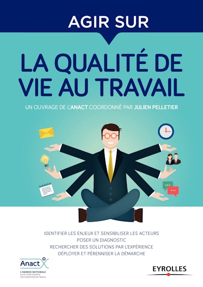 Agir Sur La Qualité De Vie Au Travail : Identifier Les Enjeux Et Sensibiliser Les Acteurs - Poser Un Diagnostic - Rechercher Des Solutions Par L'expérience - Déployer Et Pérenniser La Démarche