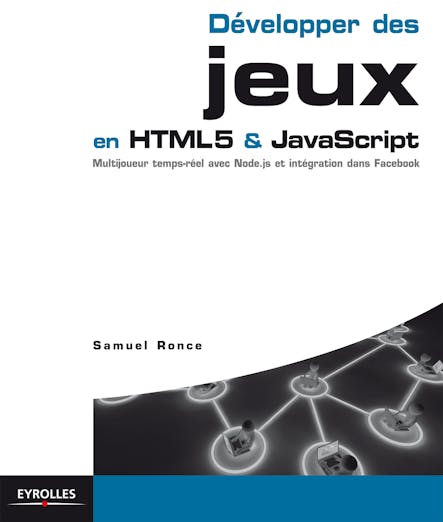 Développer Des Jeux En Html5 Et Javascript : Multijoueur Temps-Réel Avec Node.js Et Intégration Dans Facebook