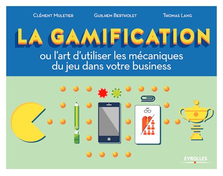 La Gamification : Ou L'art D'utiliser Les Mécaniques Du Jeu Dans Votre Business