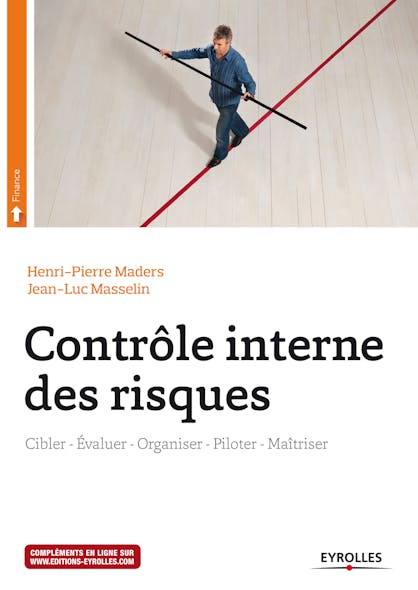 Contrôle Interne Des Risques : Cibler - Evaluer - Organiser - Piloter - Maîtriser