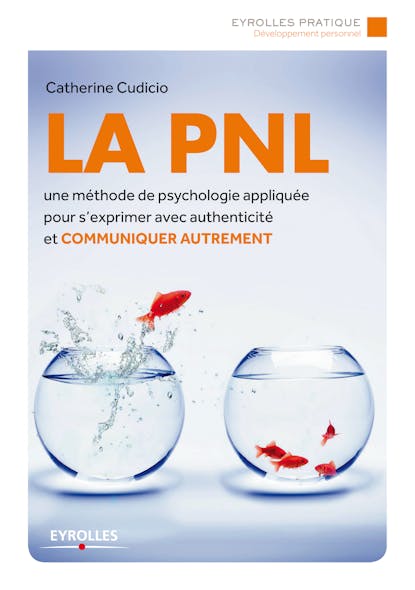 La Pnl : Un Méthode De Psychologie Appliquée Pour S'exprimer Avec Authenticité Et Communiquer Autrement