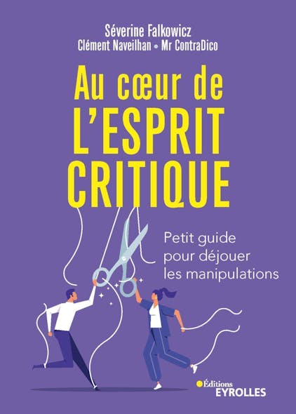 Au Coeur De L'esprit Critique : Petit Guide Pour Déjouer Les Manipulations