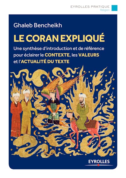 Le Coran Expliqué : Histoire, Interprétations, Actualité