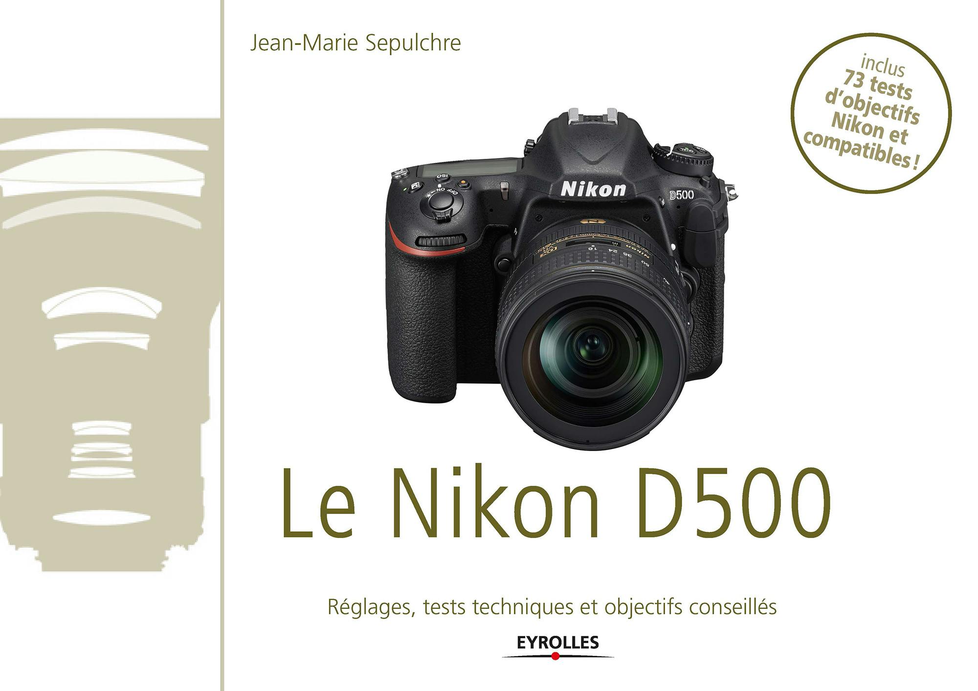 Le Nikon D500 : Exclusivité ebook - Disponible uniquement en version numérique à télécharger - Réglages, tests techniques et objectifs conseillés | Sepulchre Jean-Marie
