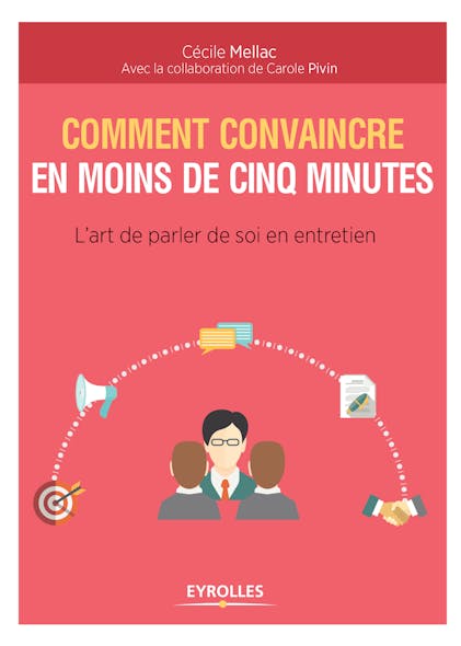 Comment Convaincre En Moins De Cinq Minutes : L'art De Parler De Soi En Entretien