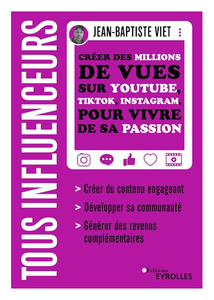 Tous Influenceurs : Créer Des Millions De Vues Sur Youtube, Tiktok, Instagram, Pour Vivre De Sa Passion