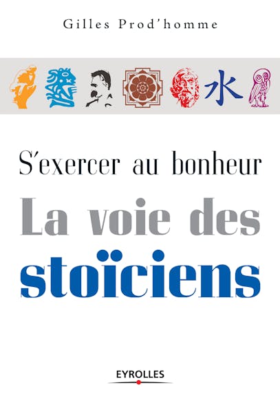 S'exercer Au Bonheur - La Voie Des Stoïciens