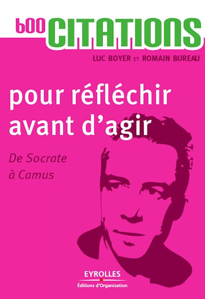 600 Citations Pour Réfléchir Avant D'agir : De Socrate À Camus
