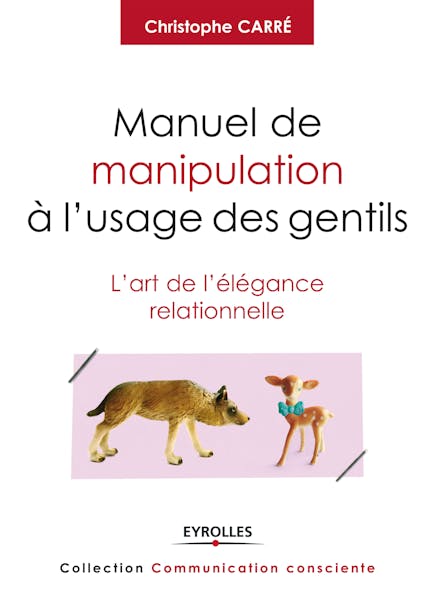 Manuel De Manipulation À L'usage Des Gentils : L'art De L'élégance Relationnelle