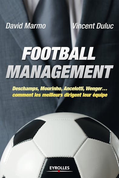 Football Management : Deschamps, Mourinho, Ancelottio, Wenger... - Comment Les Meilleurs Dirigent Leur Équipe