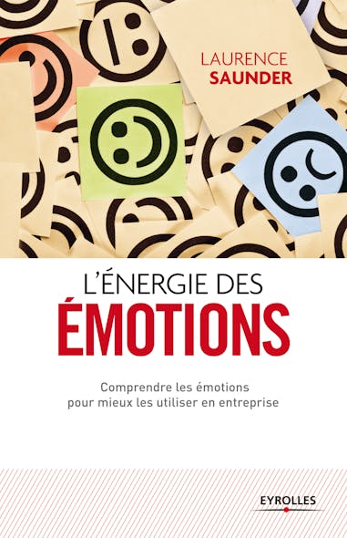 L'énergie Des Émotions : Comprendre Les Émotions Pour Mieux Les Utiliser En Entreprise