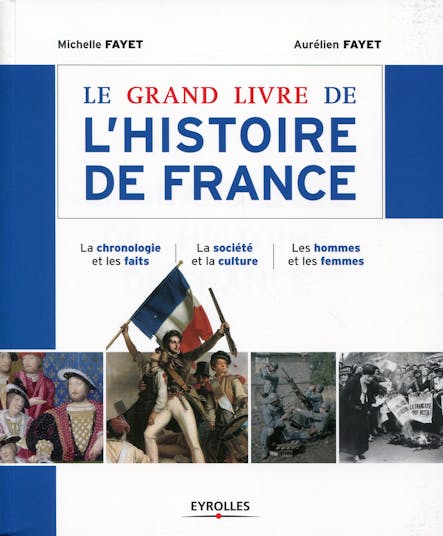 Le Grand Livre De L'histoire De France : La Chronologie Et Les Faits - La Société Et La Culture - Les Hommes Et Les Femmes
