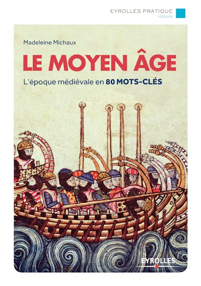 Le Moyen Age : L'époque Médiévale En 80 Mots-Clés