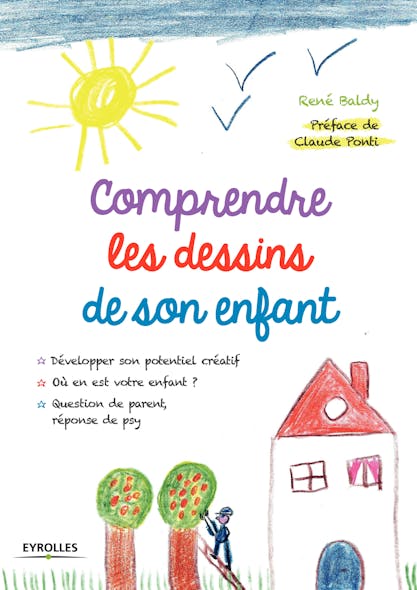 Comprendre Les Dessins De Son Enfant : Développer Son Potentiel Créatif - Où En Est Votre Enfant ? Question De Parent, Réponse De Psy