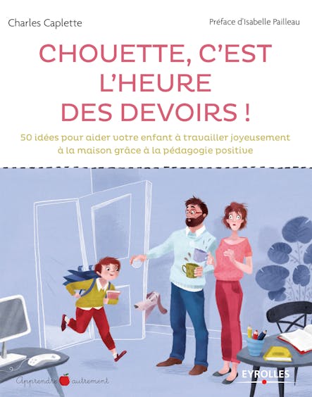 Chouette C'est L'heure Des Devoirs ! : 50 Idées Pour Aider Votre Enfant À Travailler Joyeusement À La Maison Grâce À La Pédagogie Positive