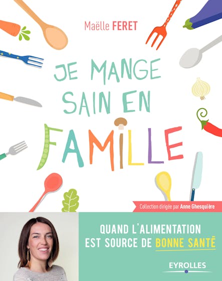 Je Mange Sain En Famille : Quand L'alimentation Est Source De Bonne Santé