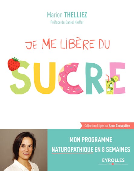 Je Me Libère Du Sucre : Mon Programme Naturopathique En 8 Semaines