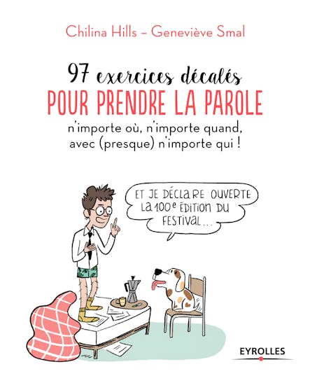 97 Exercices Décalés Pour Prendre La Parole N'importe Où, N'importe Quand, Avec (Presque) N'importe Qui !