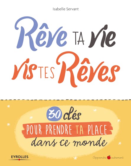 Rêve Ta Vie, Vis Tes Rêves ! : 30 Clés Pour Prendre Ta Place Dans Ce Monde