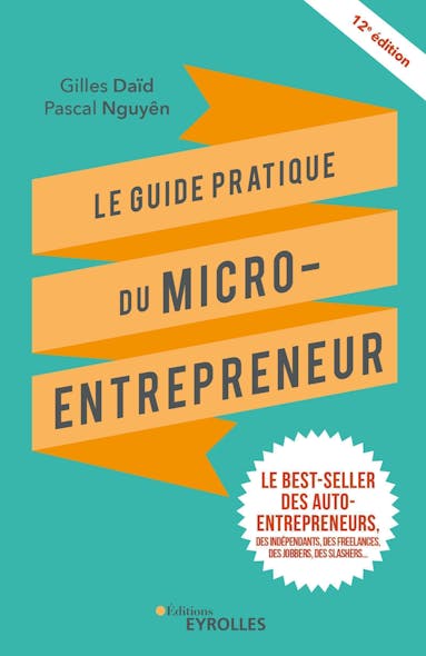 Le Guide Pratique Du Micro-Entrepreneur : Le Best-Seller Des Auto-Entrepreneurs, Des Indépendants, Des Freelances, Des Slashers...
