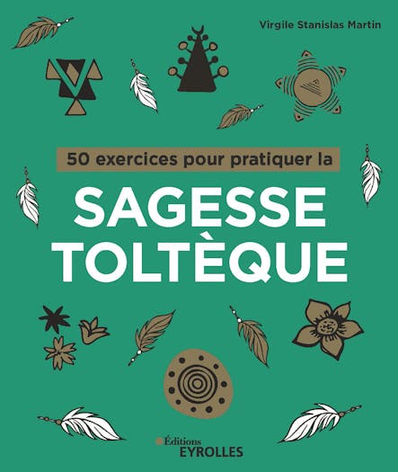 50 Exercices Pour Pratiquer La Sagesse Toltèque