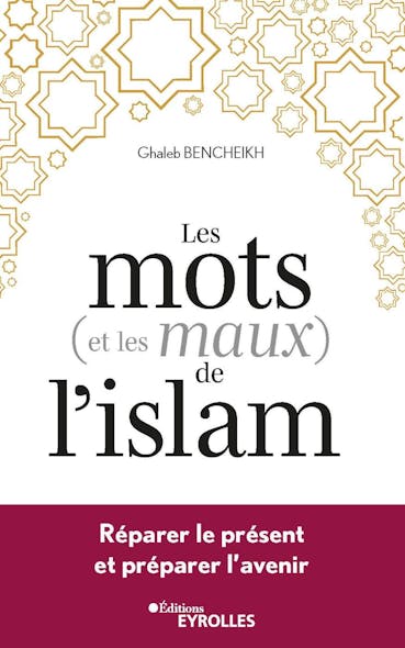 Les Mots (Et Les Maux) De L'islam : Réparer Le Présent Et Préparer L'avenir