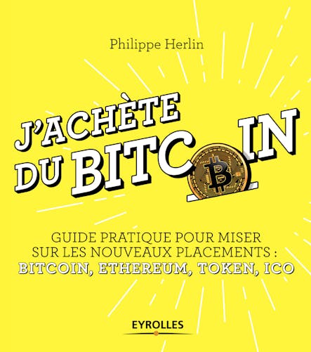 J'achète Du Bitcoin : Guide Pratique Pour Miser Sur Les Nouveaux Placements : Bitcoin, Ethereum, Token, Ico