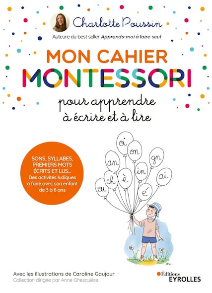 Mon Cahier Montessori Pour Apprendre À Écrire Et À Lire : Sons, Syllabes, Premiers Mots Écrits Et Lus... - Des Activités Ludiques À Faire Avec Son Enfant De 3 À 6 Ans