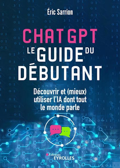 Chatgpt : Le Guide Du Débutant : Découvrir Et (Mieux) Utiliser L'ia Dont Tout Le Monde Parle