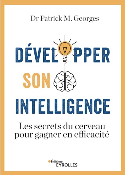 Développer Son Intelligence : Les Secrets Du Cerveau Pour Gagner En Efficacité