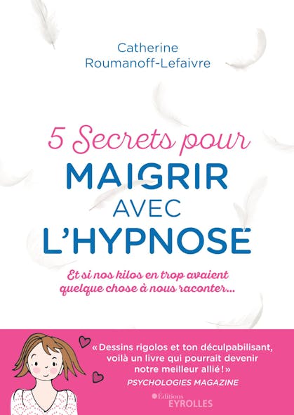 5 Secrets Pour Maigrir Avec L'hypnose : Et Si Nos Kilos Avaient Quelque Chose À Nous Raconter...