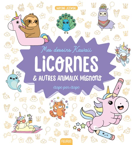 Mes Dessins Kawaii : Licornes Et Autres Animaux Mignons : Étape Par Étape