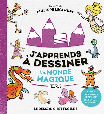 J'apprends À Dessiner Un Monde Magique : Le Cirque, Les Monstres, Le Royaume Des Neiges Et Les Contes