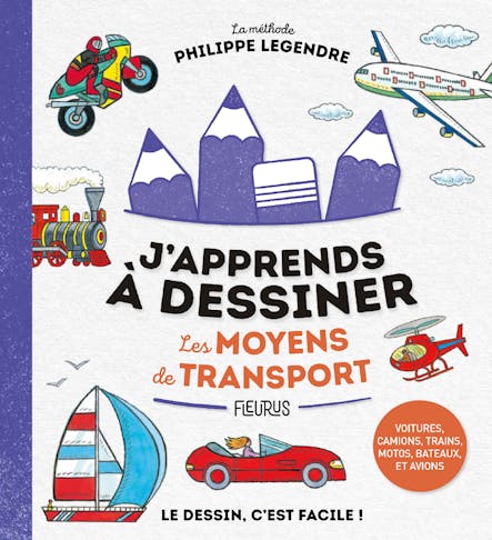 J'apprends À Dessiner Les Moyens De Transport : Voitures, Camions, Trains, Motos, Bateaux Et Avions.