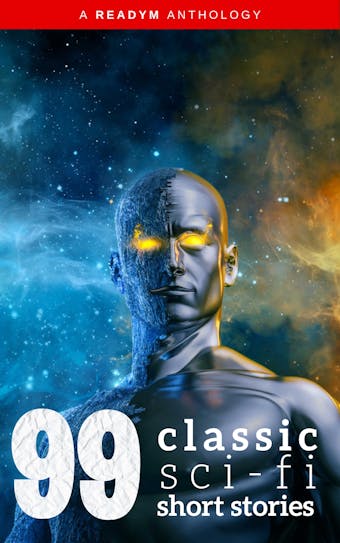 99 Classic Science-Fiction Short Stories: Works by Philip K. Dick, Ray Bradbury, Isaac Asimov, H.G. Wells, Edgar Allan Poe, Seabury Quinn, Jack London...and many more !