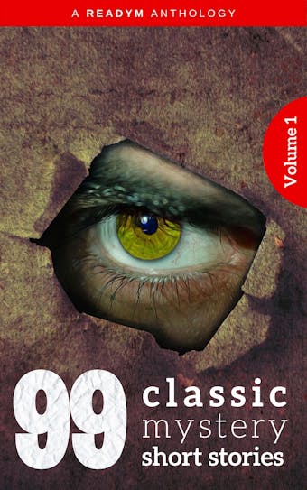 99 Classic Mystery Short Stories Vol.1 :: Works by Arthur Conan Doyle, E. Phillips Oppenheim, Fred M. White, Rudyard Kipling, Wilkie Collins, H.G. Wells...and many more ! - undefined