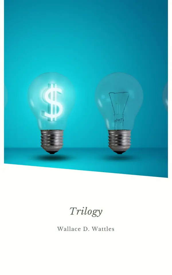 Wallace D. Wattles Trilogy : The Science of Getting Rich, The Science of Being Well and The Science of Being Great