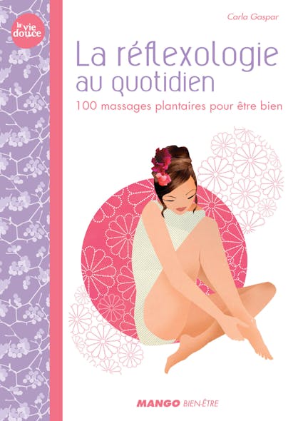 La Réflexologie Au Quotidien : 100 Massages Plantaires Pour Être Bien