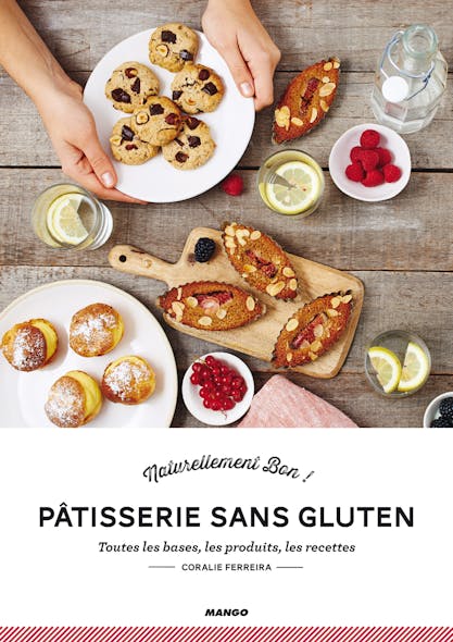 Pâtisserie Sans Gluten : Toutes Les Bases, Les Produits, Les Recettes