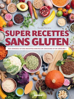 Super recettes sans gluten : Des conseils et des recettes hautes en couleurs et en saveurs ! | Coralie Ferreira