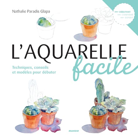 L'aquarelle Facile : Techniques, Conseils Et Modèles Pour Débuter