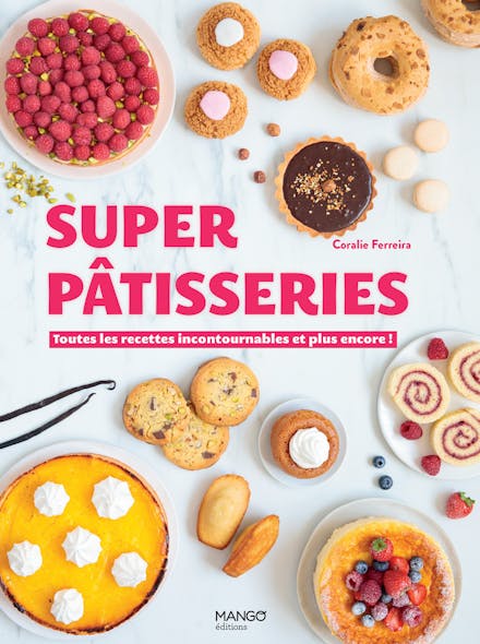 Super Pâtisseries : Toutes Les Recettes Incontournables Et Plus Encore !