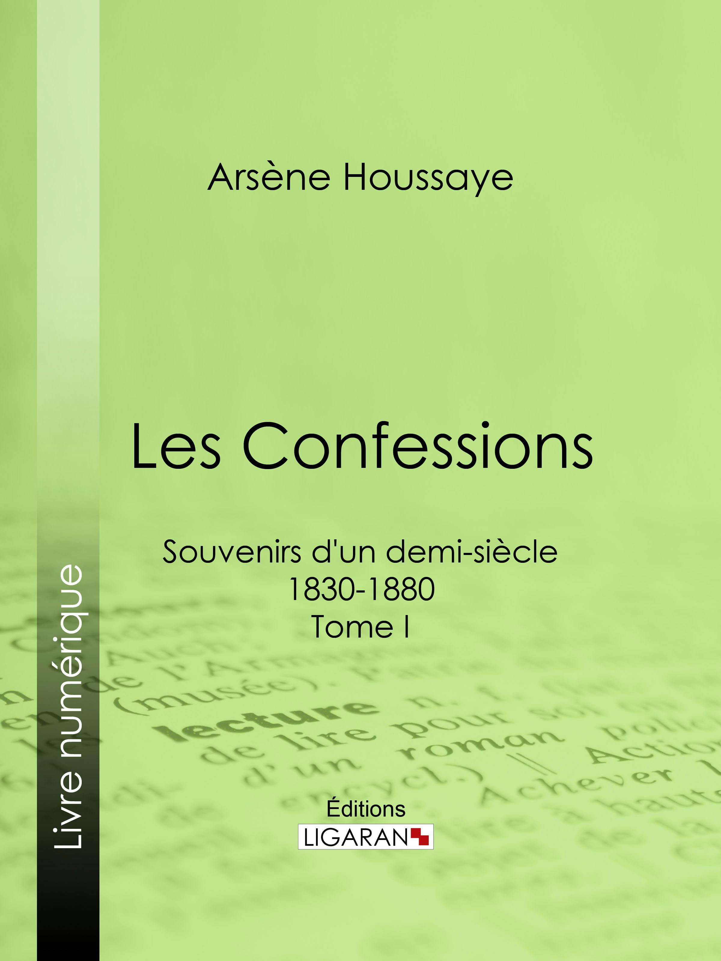 Les Confessions : Souvenirs d'un demi-siècle 1830-1880 - Tome I | Houssaye Arsène