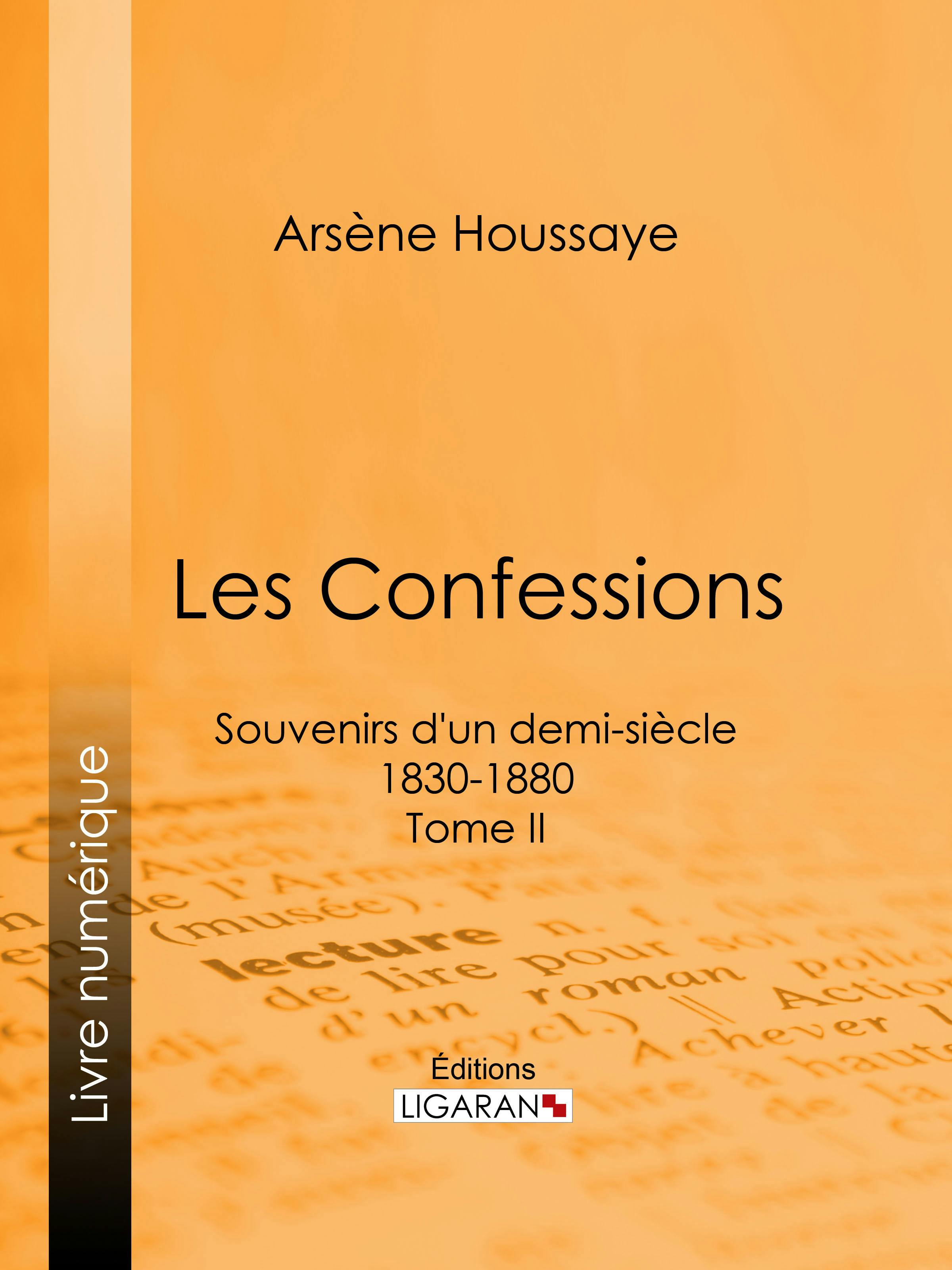 Les Confessions : Souvenirs d'un demi-siècle 1830-1880 - Tome II | Houssaye Arsène