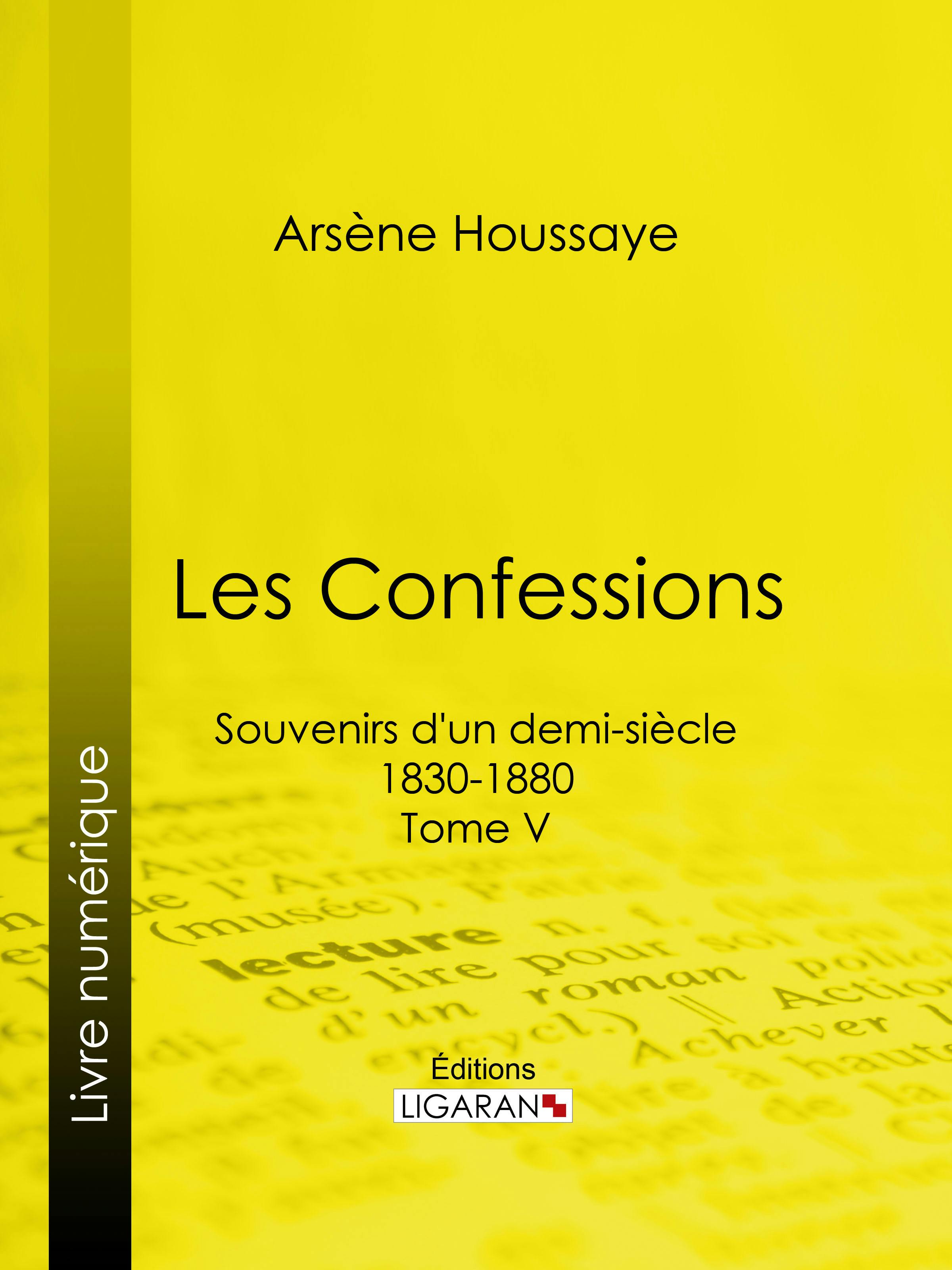 Les Confessions : Souvenirs d'un demi-siècle 1830-1880 - Tome V | Houssaye Arsène