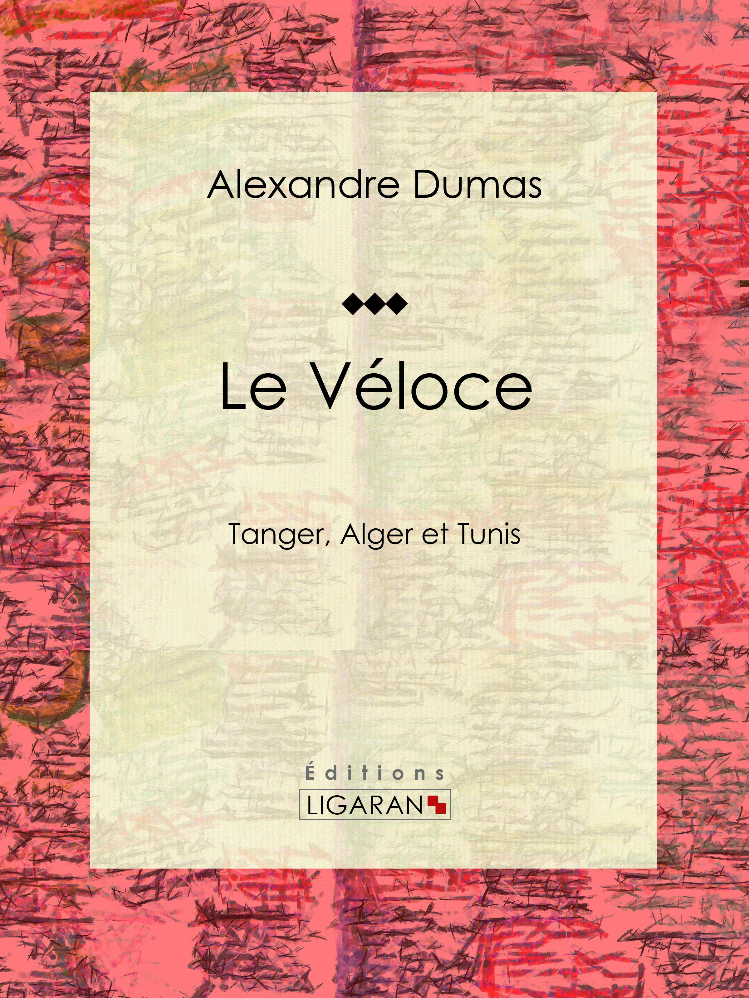 Le Véloce : ou Tanger, Alger et Tunis | Alexandre Dumas