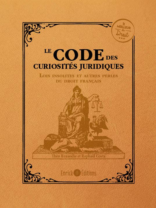Le  code des curiosités juridiques : Lois insolites et autres perles du droit français