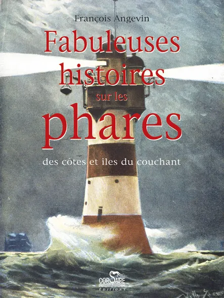 Fabuleuses Histoires Sur Les Phares : Des Côtes Et Îles Du Couchant
