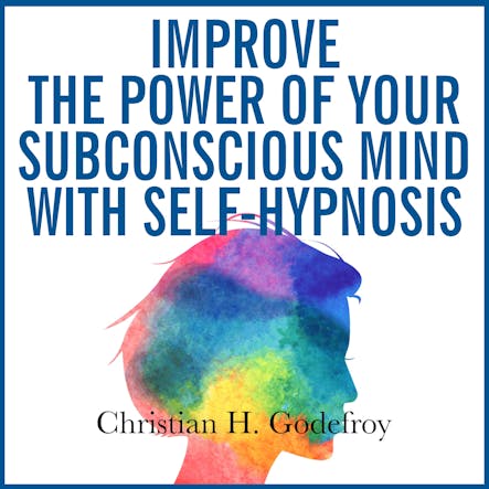 Improve The Power Of Your Subconscious Mind With Self-Hypnosis :